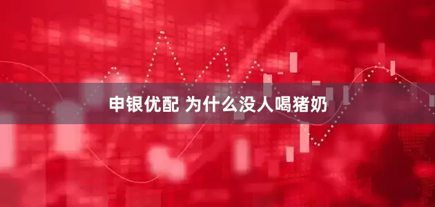 申银优配 为什么没人喝猪奶